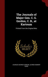 The Journals of Major-Gen. C. G. Gordon, C. B., at Kartoum: Printed From the Original Mss - Charles George Gordon