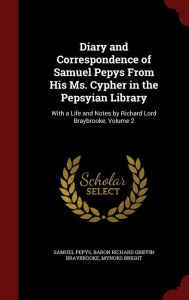 Diary and Correspondence of Samuel Pepys From His Ms. Cypher in the Pepsyian Library: With a Life and Notes by Richard Lord Braybrooke, Volume 2 - Samuel Pepys