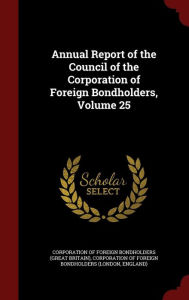 Annual Report of the Council of the Corporation of Foreign Bondholders, Volume 25 - Corporation Of Foreign Bondholders (Grea