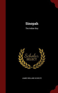 Sinopah: The Indian Boy - James Willard Schultz