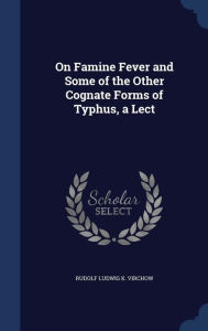 On Famine Fever and Some of the Other Cognate Forms of Typhus a Lect by Rudolf Ludwig K. Virchow Hardcover | Indigo Chapters