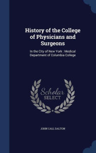 History of the College of Physicians and Surgeons: In the City of New York : Medical Department of Columbia College