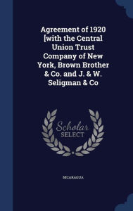 Agreement of 1920 [with the Central Union Trust Company of New York, Brown Brother & Co. and J. & W. Seligman & Co -  Nicaragua, Hardcover