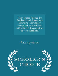 Humorous Poems by English and American writers. Carefully compiled and edited, with brief biographies of the authors. - Scholar's Choice Edition - Anonymous