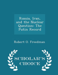 Russia, Iran, and the Nuclear Question: The Putin Record - Scholar's Choice Edition - Robert O. Freedman