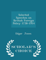 Selected Speeches on British Foreign Policy 1738-1914 - Scholar's Choice Edition -  Edgar Jones, Paperback