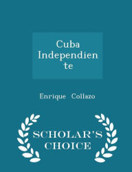Cuba Independiente - Scholar's Choice Edition - Enrique Collazo