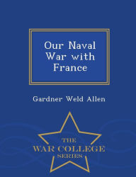 Our Naval War with France - War College Series - Gardner Weld Allen