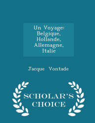 Un Voyage: Belgique, Hollande, Allemagne, Italie - Scholar's Choice Edition - Jacque Vontade
