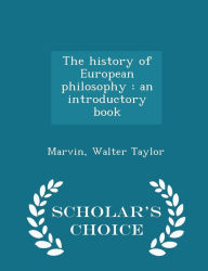 The history of European philosophy: an introductory book - Scholar's Choice Edition - Marvin Walter Taylor