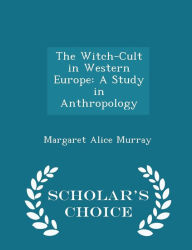 The Witch-Cult in Western Europe: A Study in Anthropology - Scholar's Choice Edition