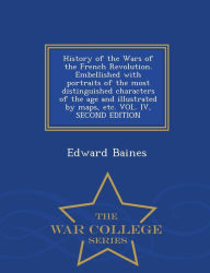 History of the Wars of the French Revolution. Embellished with portraits of the most distinguished characters of the age and illustrated by maps, etc.