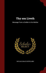 Thy son Liveth: Message From a Soldier to his Mother - Grace Duffie Boylan