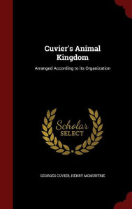 Cuvier's Animal Kingdom: Arranged According to its Organization