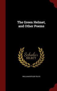 The Green Helmet, and Other Poems - William Butler Yeats