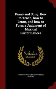 Piano and Song. How to Teach, how to Learn, and how to Form a Judgment of Musical Performances - Friedrich Wieck