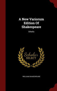 A New Variorum Edition Of Shakespeare: Othello - William Shakespeare