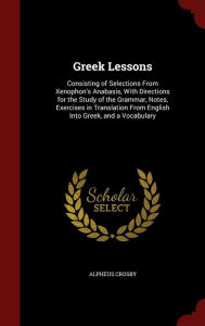 Greek Lessons: Consisting of Selections From Xenophon's Anabasis, With Directions for the Study of the Grammar, No
