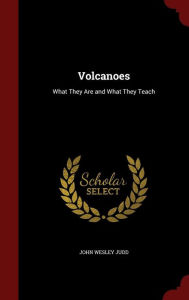 Volcanoes: What They Are and What They Teach - John Wesley Judd