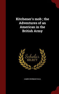 Kitchener's mob ; the Adventures of an American in the British Army - James Norman Hall