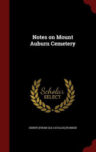 Notes on Mount Auburn Cemetery - Henry] [from old catalog] [Parker