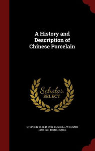 A History and Description of Chinese Porcelain - Stephen W. 1844-1908 Bushell