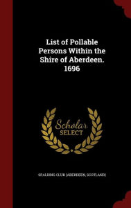 List of Pollable Persons Within the Shire of Aberdeen. 1696 - Scotland) Spalding Club (Aberdeen