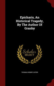 Epicharis, An Historical Tragedy, By The Author Of Granby - Thomas Henry Lister