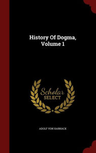 History Of Dogma, Volume 1 - Adolf von Harnack