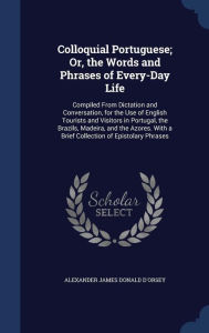 Colloquial Portuguese; Or the Words and Phrases of Every-Day Life by Alexander James Donald D'orsey Hardcover | Indigo Chapters