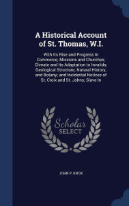 A Historical Account of St. Thomas, W.I.: With Its Rise and Progress In Commerce; Missions and Churches; Climate and Its Adaptatio