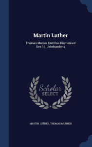 Martin Luther: Thomas Murner Und Das Kirchenlied Des 16. Jahrhunderts