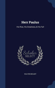 Herr Paulus: His Rise, His Greatness, & His Fall - Walter Besant