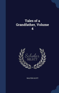 Tales of a Grandfather, Volume 4 - Walter Scott