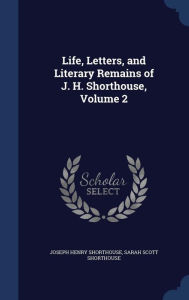 Life, Letters, and Literary Remains of J. H. Shorthouse, Volume 2 - Joseph Henry Shorthouse