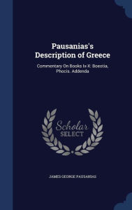 Pausanias's Description of Greece: Commentary On Books Ix-X: Boeotia, Phocis. Addenda - James George Pausanias