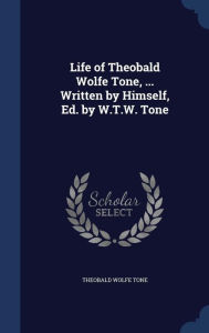 Life of Theobald Wolfe Tone, ... Written by Himself, Ed. by W.T.W. Tone - Theobald Wolfe Tone