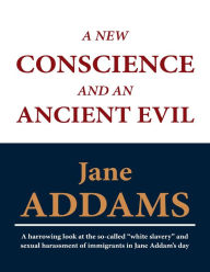 A New Conscience and an Ancient Evil Jane Addams Author