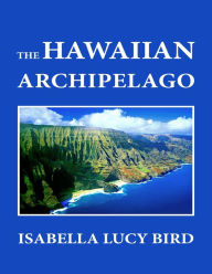The Hawaiian Archipelago Isabella Lucy Bird Author
