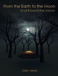 From the Earth to the Moon : And Round the Moon (Illustrated) Jules Verne Author