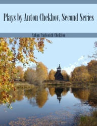 Plays by Anton Chekhov, Second Series (Illustrated) Anton Chekhov Author