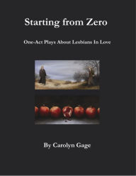 Starting from Zero: One Act Plays About Lesbians In Love - Carolyn Gage