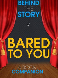 Bared to You - Behind the Story (A Book Companion) Behind the Story Books Author