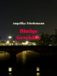 Blutige Geschäfte - Angelika Friedemann