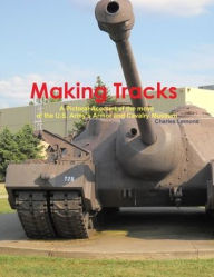 Making Tracks A Pictoral Account of the move of the Armor and Cavalry Museum Charles Lemons Author