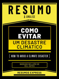 Resumo & Analise - Como Evitar Um Desastre Climatico (How To Avoid A Climate Disaster) - Baseado No Livro De Bill Gates Resumos Express Author