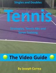 Singles and Doubles Tennis Strategies, Tennis Abs, and Serve Training: The Video Guide Joseph Correa Author