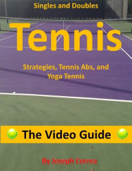 Singles and Doubles Tennis Strategies, Tennis Abs, and Yoga Tennis: The Video Guide Joseph Correa Author