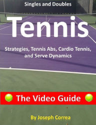 Singles and Doubles Tennis Strategies, Tennis Abs, Cardio Tennis, and Serve Dynamics: The Video Guide Joseph Correa Author