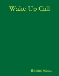 Wake Up Call wake up call Ibrahim Matazu Author
